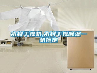行業新聞木材干燥機,木材干燥除濕一機搞定