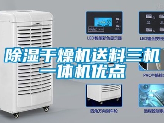 企業(yè)新聞除濕干燥機送料三機一體機優(yōu)點