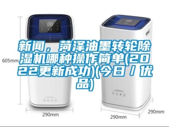常見問題新聞，菏澤油墨轉輪除濕機哪種操作簡單(2022更新成功)(今日／優品)