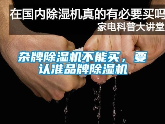 知識(shí)百科雜牌除濕機(jī)不能買，要認(rèn)準(zhǔn)品牌除濕機(jī)