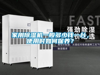 常見問題家用除濕機一般多少錢一臺，使用時如何保養？