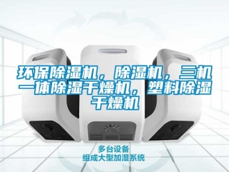 行業新聞環保除濕機，除濕機，三機一體除濕干燥機，塑料除濕干燥機