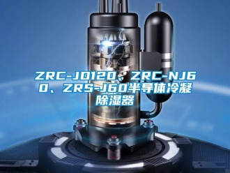 企業(yè)新聞ZRC-JD120、ZRC-NJ60、ZRS-J60半導(dǎo)體冷凝除濕器