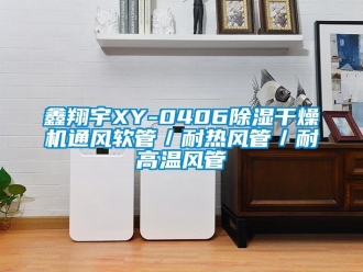 行業(yè)新聞鑫翔宇XY-0406除濕干燥機(jī)通風(fēng)軟管／耐熱風(fēng)管／耐高溫風(fēng)管