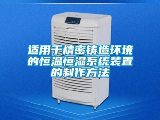 知識百科適用于精密鑄造環境的恒溫恒濕系統裝置的制作方法