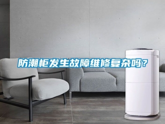 常見問題防潮柜發生故障維修復雜嗎？