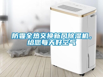 企業新聞防霾全熱交換新風除濕機，給您每天好空氣