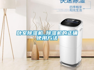 行業(yè)新聞臥室除濕機(jī)_除濕機(jī)的正確使用方法