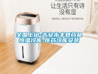 知識百科全國上門-吉安永豐縣藥品恒溫冷庫-醫藥冷庫安裝
