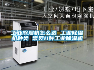 常見問題工業除濕機怎么選 工業除濕機種類 常見11種工業除濕機