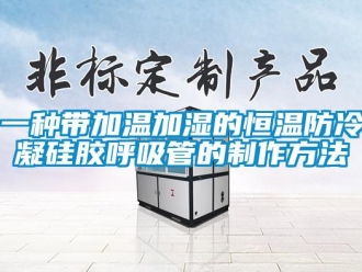 知識(shí)百科一種帶加溫加濕的恒溫防冷凝硅膠呼吸管的制作方法