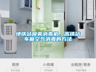 企業(yè)新聞地鐵站噴霧消毒機，高鐵站車廂空氣消毒的方法