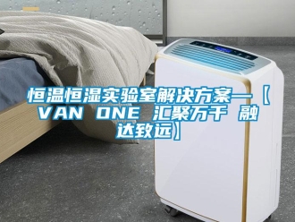 知識百科恒溫恒濕實驗室解決方案—【VAN ONE 匯聚萬千 融達致遠】