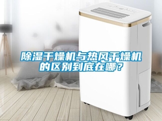 企業(yè)新聞除濕干燥機(jī)與熱風(fēng)干燥機(jī)的區(qū)別到底在哪？