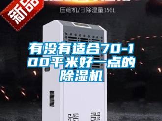 行業(yè)新聞?dòng)袥](méi)有適合70-100平米好一點(diǎn)的除濕機(jī)