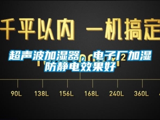 企業新聞超聲波加濕器，電子廠加濕防靜電效果好