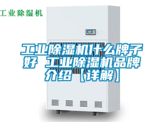常見問題工業除濕機什么牌子好 工業除濕機品牌介紹【詳解】