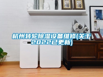 常見問題杭州轉輪除濕設備維修(關于2022已更新)