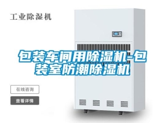 企業(yè)新聞包裝車間用除濕機-包裝室防潮除濕機