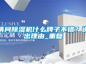 行業新聞請問除濕機什么牌子不錯？說出理由_重復