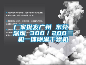 企業新聞廠家批發廣州 東莞 深圳 300／200三機一體除濕干燥機