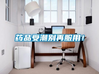 知識百科藥品受潮別再服用！