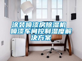 企業(yè)新聞涂裝噴漆房除濕機 噴漆車間控制濕度解決方案
