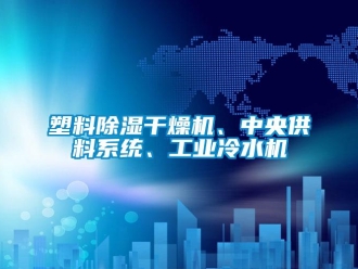 常見問題塑料除濕干燥機、中央供料系統、工業冷水機