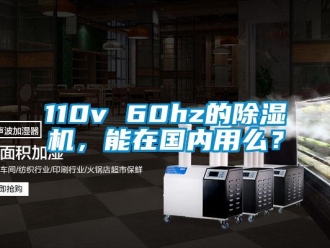 企業新聞110v 60hz的除濕機，能在國內用么？