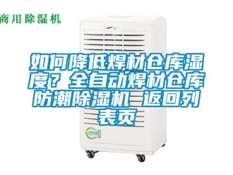 企業(yè)新聞如何降低焊材倉(cāng)庫(kù)濕度？全自動(dòng)焊材倉(cāng)庫(kù)防潮除濕機(jī) 返回列表頁(yè)