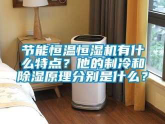 知識百科節(jié)能恒溫恒濕機(jī)有什么特點(diǎn)？他的制冷和除濕原理分別是什么？