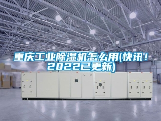 常見問題重慶工業除濕機怎么用(快訊！2022已更新)