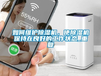行業新聞如何維護除濕機，使除濕機保持在良好的工作狀態_重復