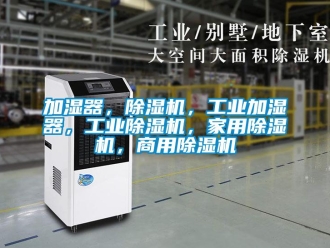 常見問題加濕器，除濕機(jī)，工業(yè)加濕器，工業(yè)除濕機(jī)，家用除濕機(jī)，商用除濕機(jī)