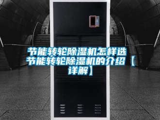 常見問題節能轉輪除濕機怎樣選 節能轉輪除濕機的介紹【詳解】