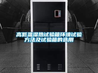 常見問題高低溫濕熱試驗箱環境試驗方法及試驗箱的選用