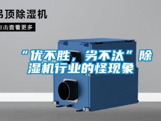 常見問題“優不勝，劣不汰”除濕機行業的怪現象