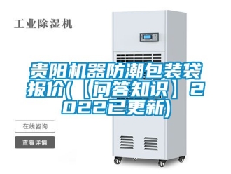 常見問題貴陽(yáng)機(jī)器防潮包裝袋報(bào)價(jià)(【問答知識(shí)】2022已更新)