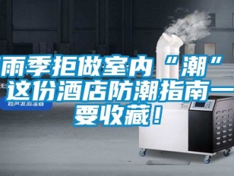 常見問題梅雨季拒做室內“潮”人，這份酒店防潮指南一定要收藏！