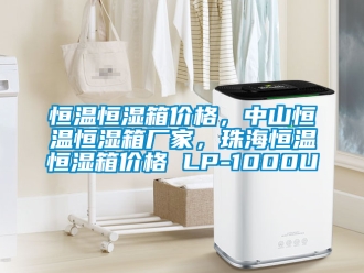 知識(shí)百科恒溫恒濕箱價(jià)格，中山恒溫恒濕箱廠家，珠海恒溫恒濕箱價(jià)格 LP-1000U