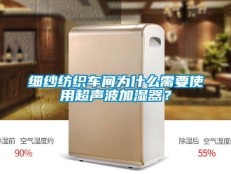 知識百科細紗紡織車間為什么需要使用超聲波加濕器？