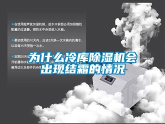 知識百科為什么冷庫除濕機會出現(xiàn)結(jié)霜的情況