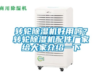企業(yè)新聞轉(zhuǎn)輪除濕機(jī)好用嗎？轉(zhuǎn)輪除濕機(jī)配件廠家給大家介紹一下