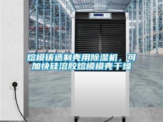 行業新聞熔模鑄造制殼用除濕機，可加快硅溶膠熔模模殼干燥