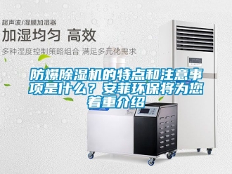 企業新聞防爆除濕機的特點和注意事項是什么？安菲環保將為您著重介紹
