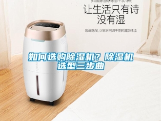 常見問題如何選購除濕機(jī)？除濕機(jī)選型三步曲