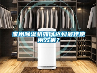 常見問題家用除濕機如何達到最佳使用效果？