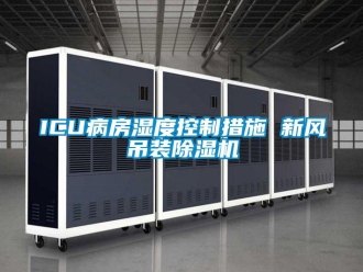 常見問題ICU病房濕度控制措施 新風吊裝除濕機