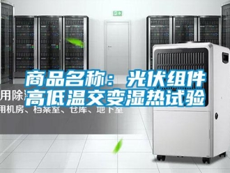 常見問題商品名稱：光伏組件高低溫交變濕熱試驗