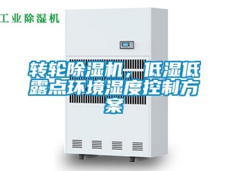 常見(jiàn)問(wèn)題轉(zhuǎn)輪除濕機(jī)，低濕低露點(diǎn)環(huán)境濕度控制方案